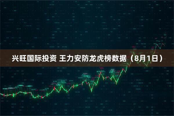 兴旺国际投资 王力安防龙虎榜数据（8月1日）